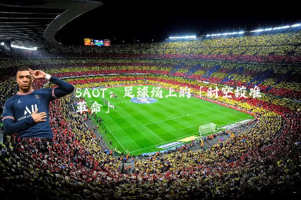 SAOT:足球场上的「时空校准革命」