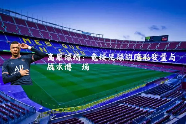 高原球场：竞技足球的隐形变量与战术博弈场