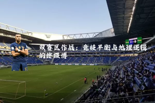双赛区作战：竞技平衡与地理逻辑的终极博弈